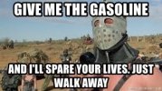 give-me-the-gasoline-and-ill-spare-your-lives-just-walk-away (1).jpg